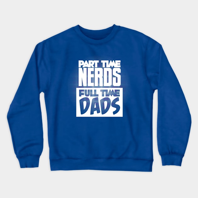 Part Time Nerds Full Time Dads Crewneck Sweatshirt by PartTimeNerdsFullTimeDads